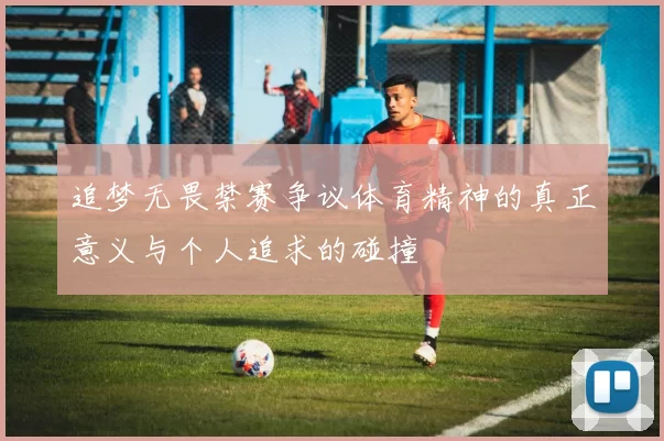 追梦无畏禁赛争议体育精神的真正意义与个人追求的碰撞