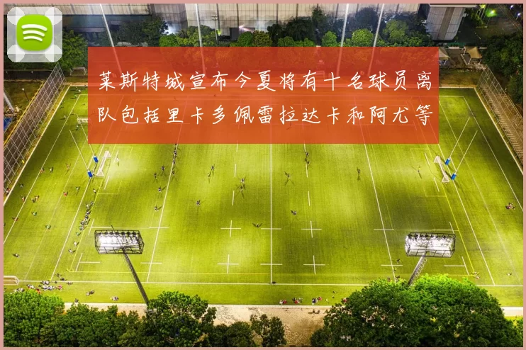 莱斯特城宣布今夏将有十名球员离队包括里卡多佩雷拉达卡和阿尤等人